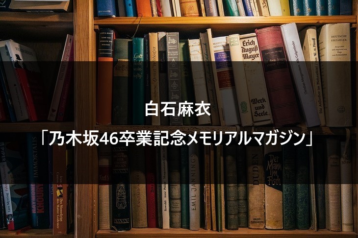 白石麻衣 卒業記念メモリアルマガジン の特典 最安値は 店舗毎の特典の違い Nogizaka World