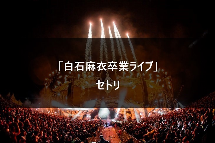 【セトリ】白石麻衣卒業ライブ 2020.10.28 @代々木体育館